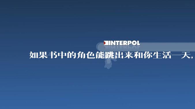 如果书中的角色能跳出来和你生活一天，你选谁？