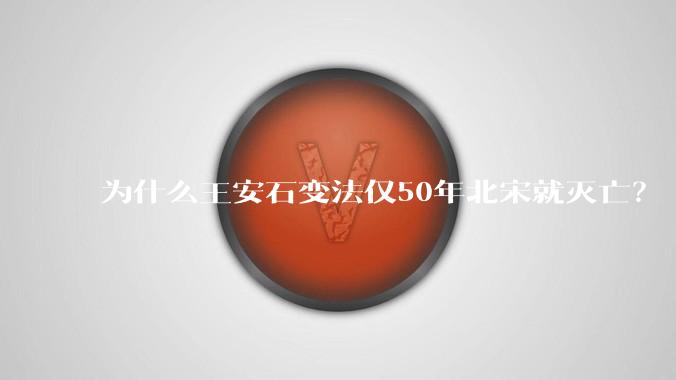 为什么王安石变法仅50年北宋就灭亡？