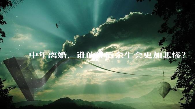 中年离婚，谁的往后余生会更加悲惨？