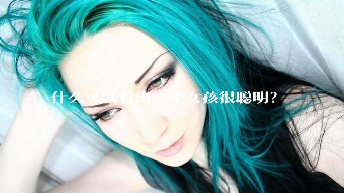 什么可以看出一个女孩很聪明？